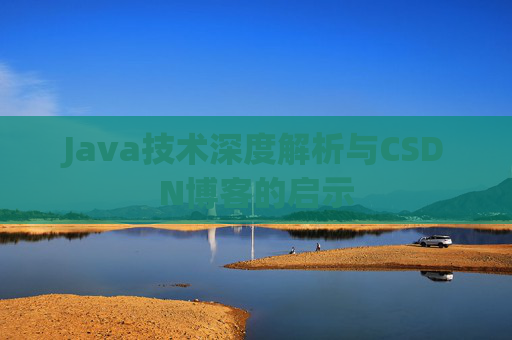 Java技术深度解析与CSDN博客的启示